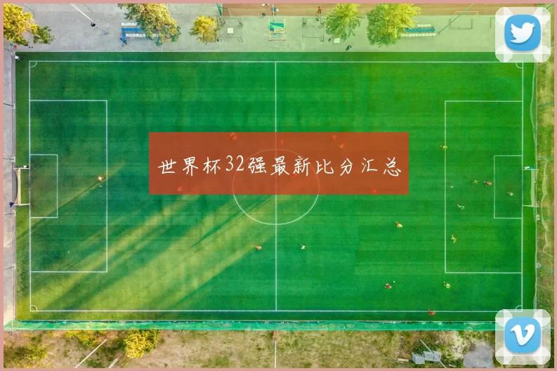 世界杯32强最新比分汇总