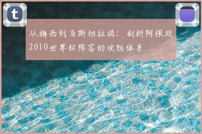 从梅西到马斯切拉诺：剖析阿根廷2010世界杯阵容的攻防体系