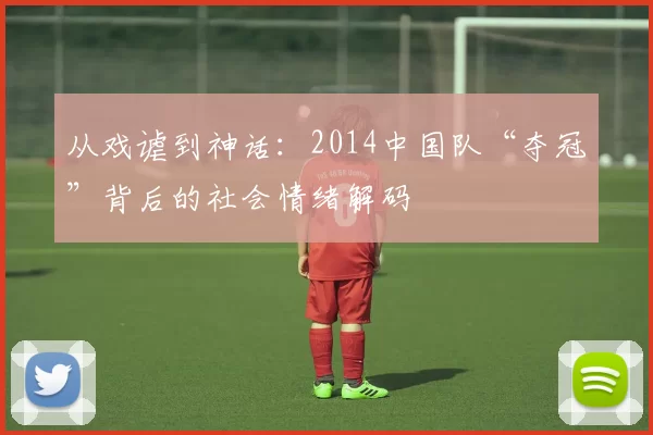 从戏谑到神话：2014中国队“夺冠”背后的社会情绪解码