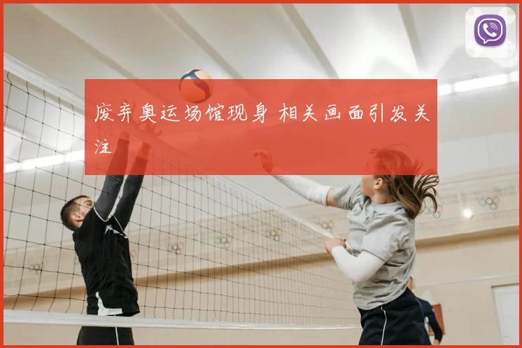 废弃奥运场馆现身 相关画面引发关注