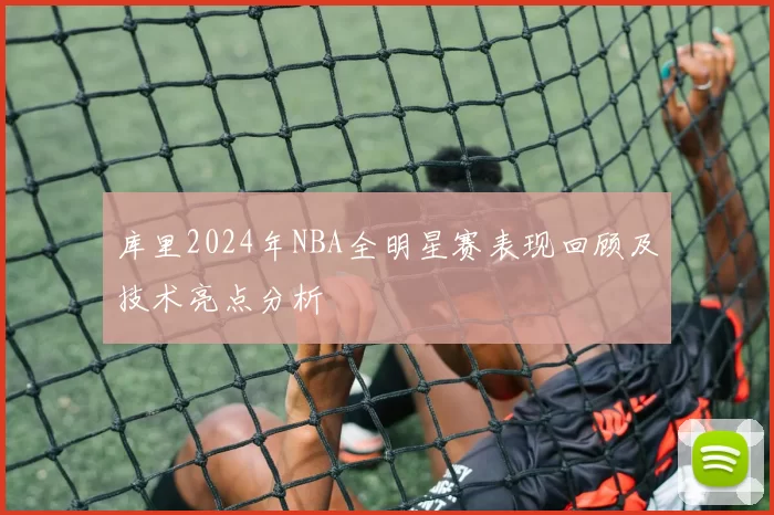 库里2024年NBA全明星赛表现回顾及技术亮点分析