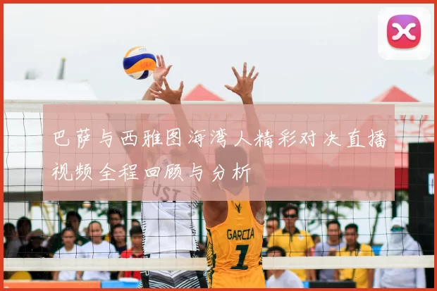 巴萨与西雅图海湾人精彩对决直播视频全程回顾与分析