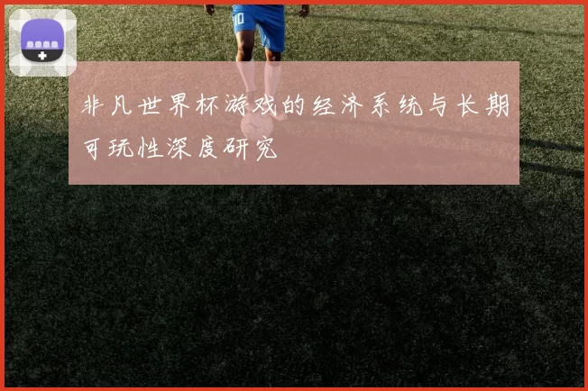 非凡世界杯游戏的经济系统与长期可玩性深度研究