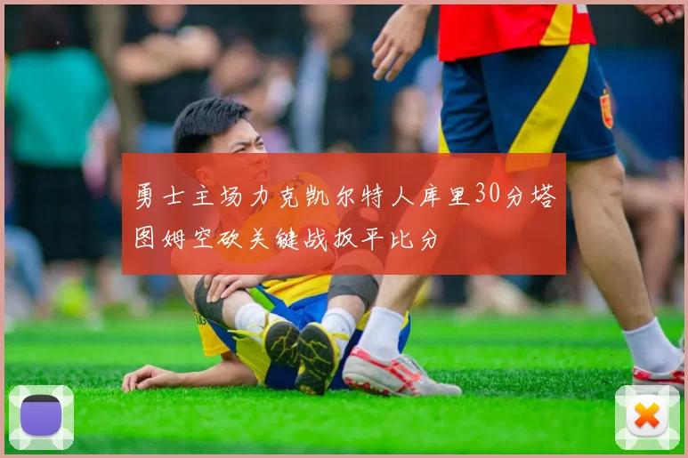 勇士主场力克凯尔特人库里30分塔图姆空砍关键战扳平比分