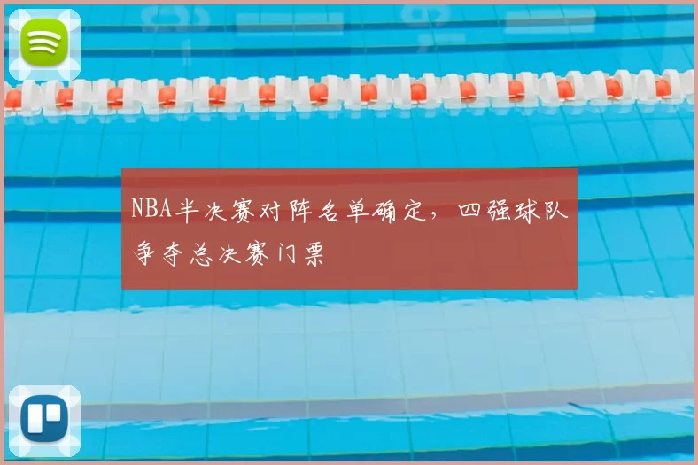 NBA半决赛对阵名单确定，四强球队争夺总决赛门票