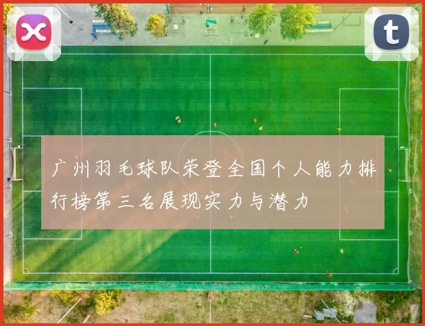 广州羽毛球队荣登全国个人能力排行榜第三名展现实力与潜力