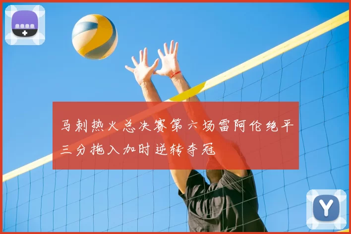马刺热火总决赛第六场雷阿伦绝平三分拖入加时逆转夺冠